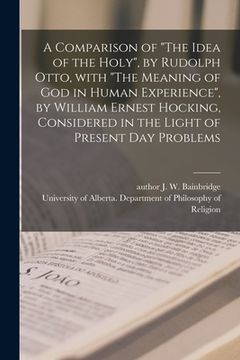 portada A Comparison of "The Idea of the Holy", by Rudolph Otto, With "The Meaning of God in Human Experience", by William Ernest Hocking, Considered in the L (in English)