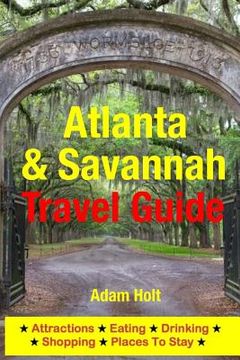portada Atlanta & Savannah Travel Guide: Attractions, Eating, Drinking, Shopping & Places To Stay (en Inglés)