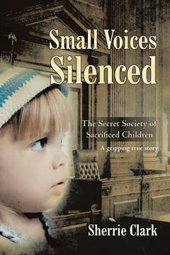 portada Small Voices Silenced: The Secret Society of Sacrificed Children (en Inglés)