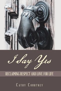 portada I say Yes: Reclaiming Respect and Love for Life