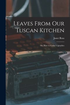 portada Leaves From Our Tuscan Kitchen: Or, How to Cook Vegetables (en Inglés)