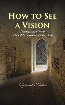portada How to see a Vision: Contemplative Ethics in Julian of Norwich and Teresa of Avila (in English)