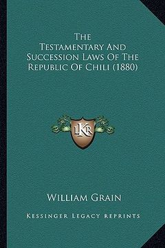 portada the testamentary and succession laws of the republic of chili (1880) (en Inglés)