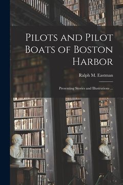 portada Pilots and Pilot Boats of Boston Harbor: Presenting Stories and Illustrations ... (en Inglés)