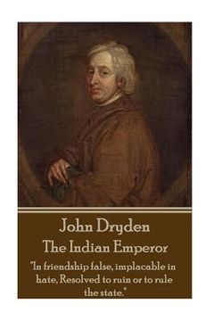 portada John Dryden - The Indian Emperor: "Boldness is a mask for fear, however great." (en Inglés)
