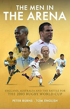 portada The men in the Arena: England, Australia and the Battle for the 2003 Rugby World cup