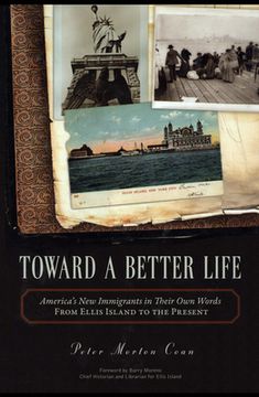 Toward a Better Life: America's New Immigrants in Their Own Words from Ellis Island to the Present (en Inglés)