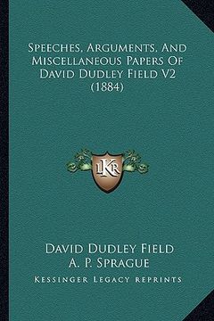 portada speeches, arguments, and miscellaneous papers of david dudlespeeches, arguments, and miscellaneous papers of david dudley field v2 (1884) y field v2 ( (in English)