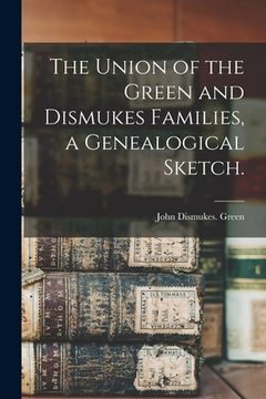 portada The Union of the Green and Dismukes Families, a Genealogical Sketch. (en Inglés)