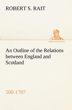 portada an outline of the relations between england and scotland (500-1707) (in English)