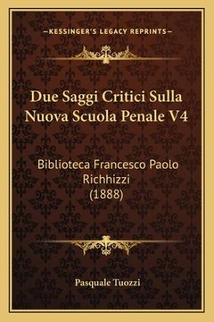 portada Due Saggi Critici Sulla Nuova Scuola Penale V4: Biblioteca Francesco Paolo Richhizzi (1888) (in Italian)