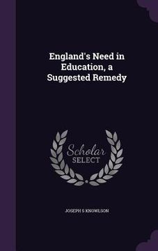portada England's Need in Education, a Suggested Remedy (in English)