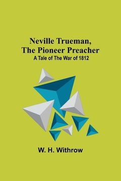 portada Neville Trueman, the Pioneer Preacher: a tale of the war of 1812 (in English)