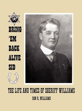 portada bring 'em back alive sid-the life and times of sheriff williams (en Inglés)