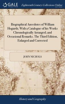 portada Biographical Anecdotes of William Hogarth; With a Catalogue of his Works Chronologically Arranged; and Occasional Remarks. The Third Edition, Enlarged (in English)