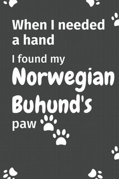 portada When I needed a hand, I found my Norwegian Buhund's paw: For Norwegian Buhund Puppy Fans (en Inglés)