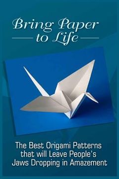 portada Bring Paper To Life: The Best Origami Patterns That Will Leave People's Jaws Dropping In Amazement (en Inglés)