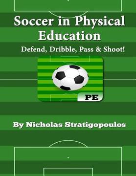 portada Soccer in Physical Education: Defend, Dribble, Pass, & Shoot! (en Inglés)