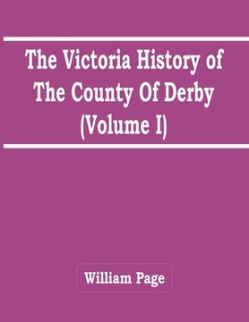 portada The Victoria History Of The County Of Derby (Volume I) (en Inglés)