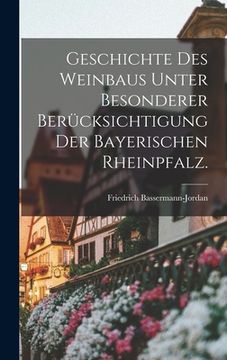 portada Geschichte des Weinbaus unter besonderer Berücksichtigung der bayerischen Rheinpfalz. (en Alemán)
