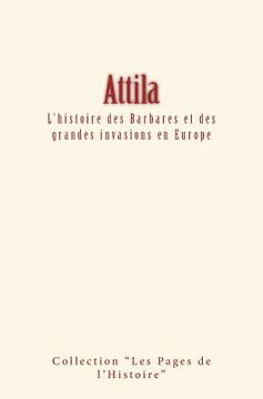 portada Attila: L'histoire des Barbares et des grandes invasions en Europe (en Francés)