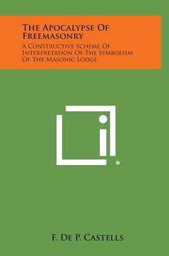 portada The Apocalypse of Freemasonry: A Constructive Scheme of Interpretation of the Symbolism of the Masonic Lodge (en Inglés)