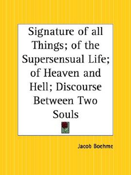 portada signature of all things; of the supersensual life; of heaven and hell; discourse between two souls