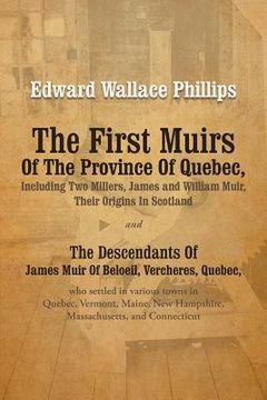 portada the first muirs of the province of quebec, including two millers, james and william muir, their origins in scotland