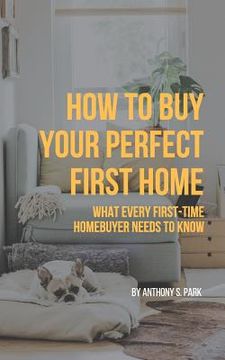 portada How to Buy Your Perfect First Home: What Every First-Time Homebuyer Needs to Know (in English)