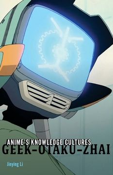 portada Anime's Knowledge Cultures: Geek, Otaku, Zhai (en Inglés)