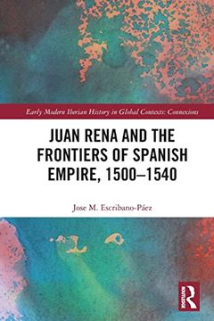 portada Juan Rena and the Frontiers of Spanish Empire, 1500-1540 (Early Modern Iberian History in Global Contexts) (en Inglés)
