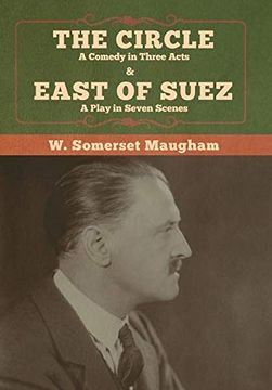portada The Circle: A Comedy in Three Acts & East of Suez: A Play in Seven Scenes (en Inglés)