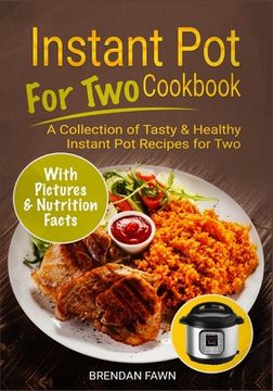 portada Instant Pot for Two Cookbook: A Collection of Tasty & Healthy Instant Pot Recipes for Two (en Inglés)