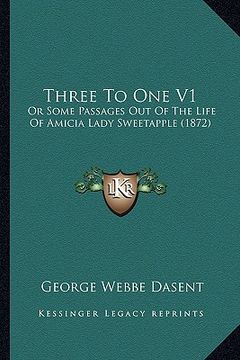 portada three to one v1: or some passages out of the life of amicia lady sweetapple (1872) (en Inglés)