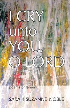 portada I Cry Unto You, O Lord: Poems of Lament (in English)