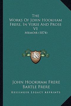 portada the works of john hookham frere, in verse and prose v1: memoir (1874) (en Inglés)