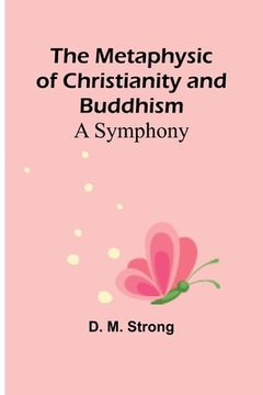 portada The Metaphysic of Christianity and Buddhism: A Symphony