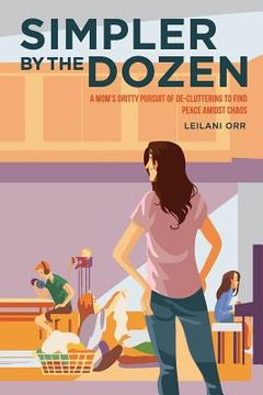 portada Simpler by the Dozen: A Mom's Gritty Pursuit of De-cluttering to Find Peace Amidst Chaos (en Inglés)