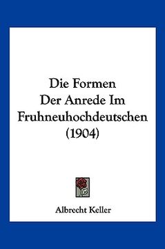 portada Die Formen Der Anrede Im Fruhneuhochdeutschen (1904) (in German)