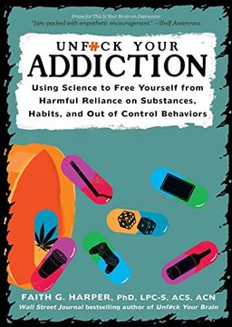 portada Unfuck Your Addiction: Using Science to Free Yourself From Harmful Reliance on Substances, Habits, and out of Control Behaviors (5-Minute Therapy) (in English)