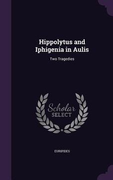 portada Hippolytus and Iphigenia in Aulis: Two Tragedies