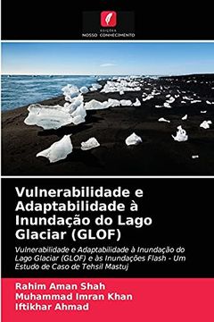 portada Vulnerabilidade e Adaptabilidade à Inundação do Lago Glaciar (Glof): Vulnerabilidade e Adaptabilidade à Inundação do Lago Glaciar (Glof) e às Inundações Flash - um Estudo de Caso de Tehsil Mastuj (en Portugués)