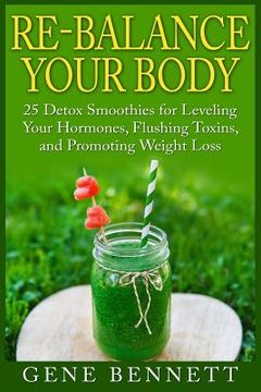 portada Re-balance Your Body: 25 Detox Smoothies for Leveling Your Hormones, Flushing Toxins, and Promoting Weight Loss (en Inglés)