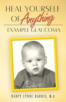 portada Heal Yourself of Anything: Example Glaucoma (en Inglés)