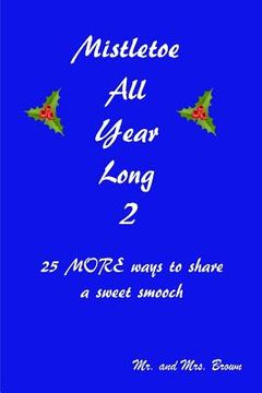 portada Mistletoe All Year Long Part 2: 25 MORE ways to share a sweet smooch (en Inglés)