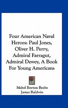 portada four american naval heroes: paul jones, oliver h. perry, admiral farragut, admiral dewey, a book for young americans (en Inglés)