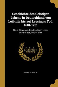 portada Geschichte des Geistigen Lebens in Deutschland von Leibnitz bis auf Lessings Tod. 1681-1781 (en Alemán)
