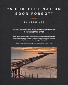 portada A Grateful Nation Soon Forgot: The remarkable story of Southend's contribution in defence of the nation (en Inglés)