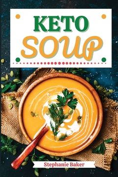 portada Keto Soup: Discover 30 Easy to Follow Ketogenic Cookbook Soup recipes for Your Low-Carb Diet with Gluten-Free and wheat to Maximi (en Inglés)