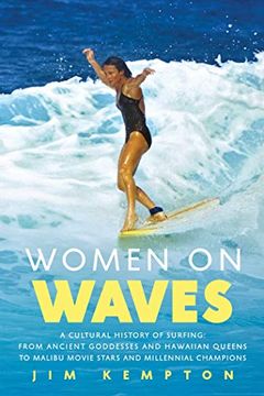 portada Women on Waves: A Cultural History of Surfing: From Ancient Goddesses and Hawaiian Queens to Malibu Movie Stars and Millennial Champions (en Inglés)